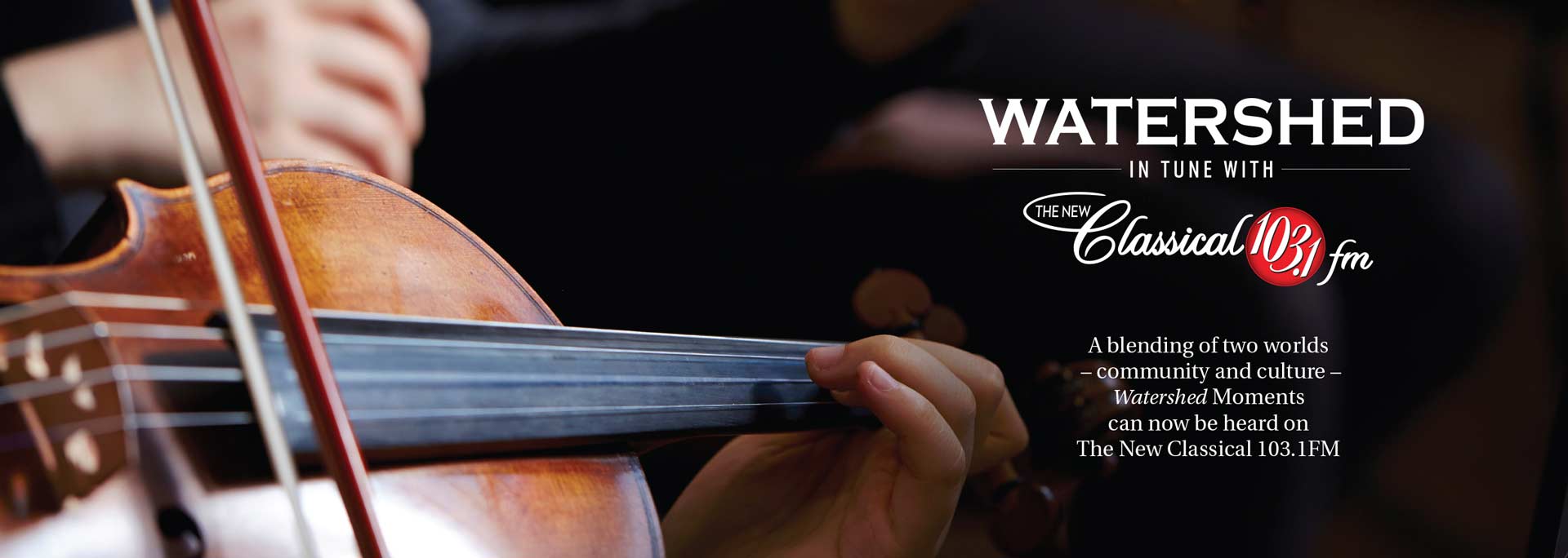 Watershed is in tune with the new Classical 103.1 FM. A blending of two worlds - community and culture - Watershed Moments can now be heard on The New Classical 103.1 FM